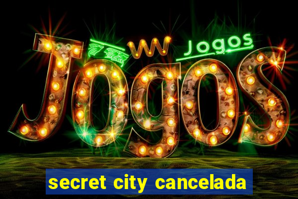 secret city cancelada